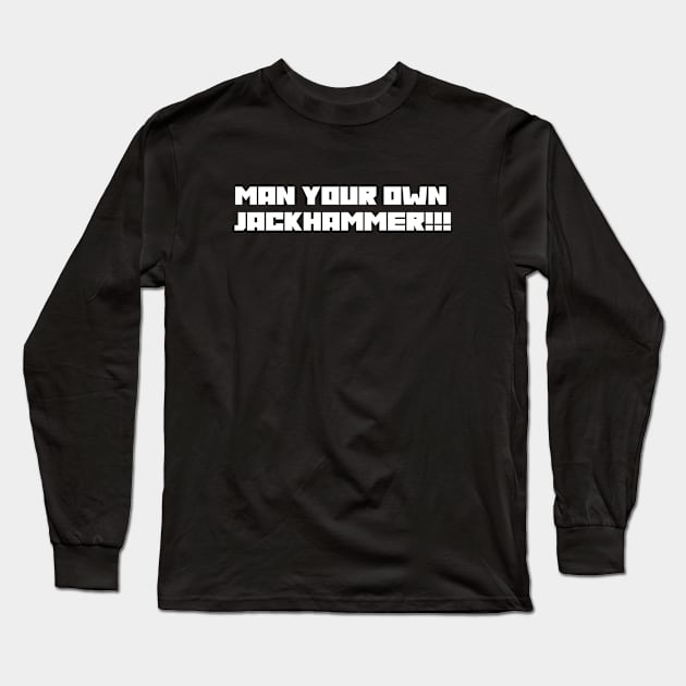 MAN YOUR OWN JACKHAMMER!!! Long Sleeve T-Shirt by B Sharp